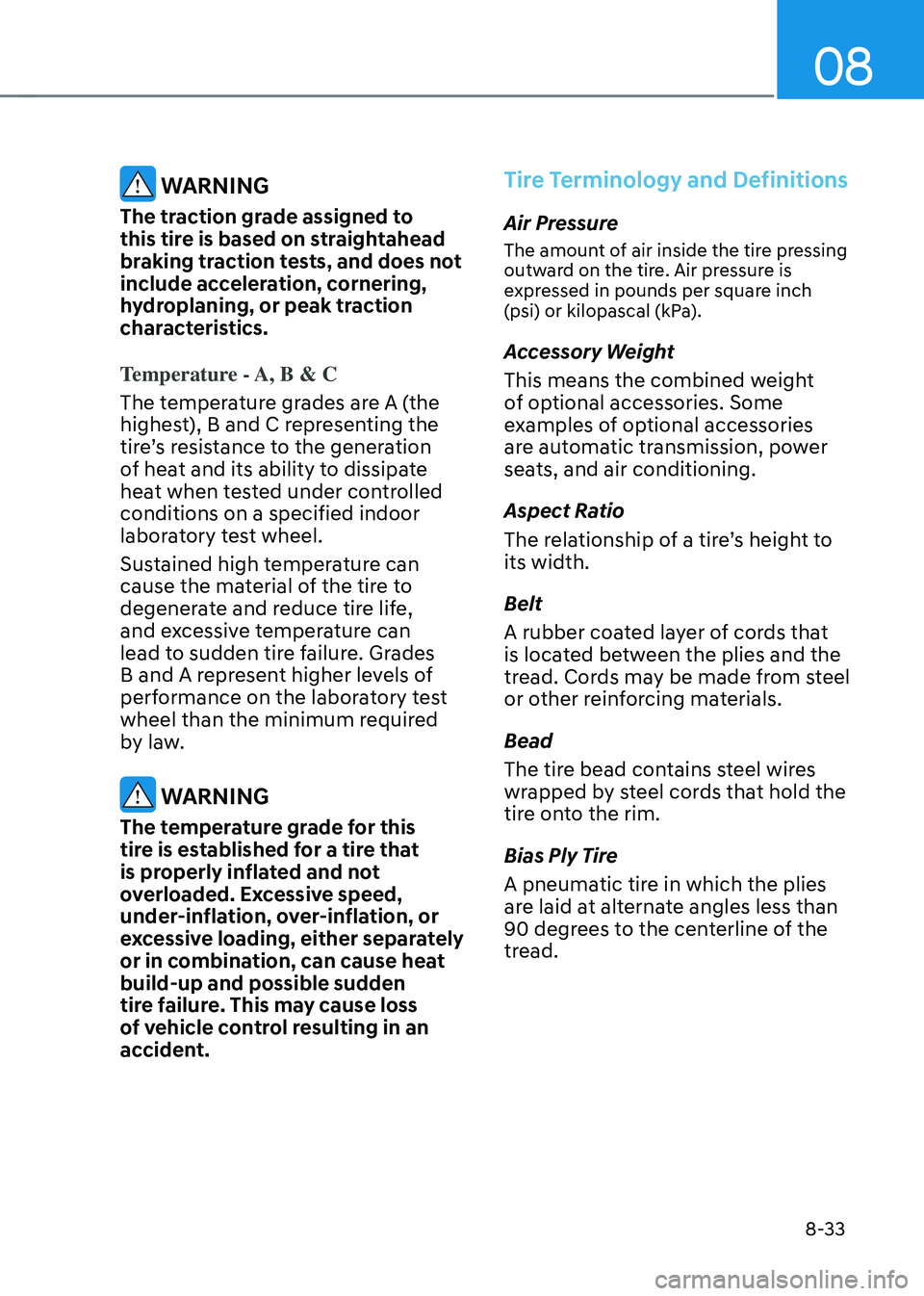 HYUNDAI SONATA HYBRID 2021 Owners Manual 08
8-33
WARNING
The traction grade assigned to
this tire is based on straightahead
braking traction tests, and does not
include acceleration, cornering,
hydroplaning, or peak traction
characteri HYUNDAI SONATA HYBRID 2021 Owners Manual 08
8-33
WARNING
The traction grade assigned to
this tire is based on straightahead
braking traction tests, and does not
include acceleration, cornering,
hydroplaning, or peak traction
characteri