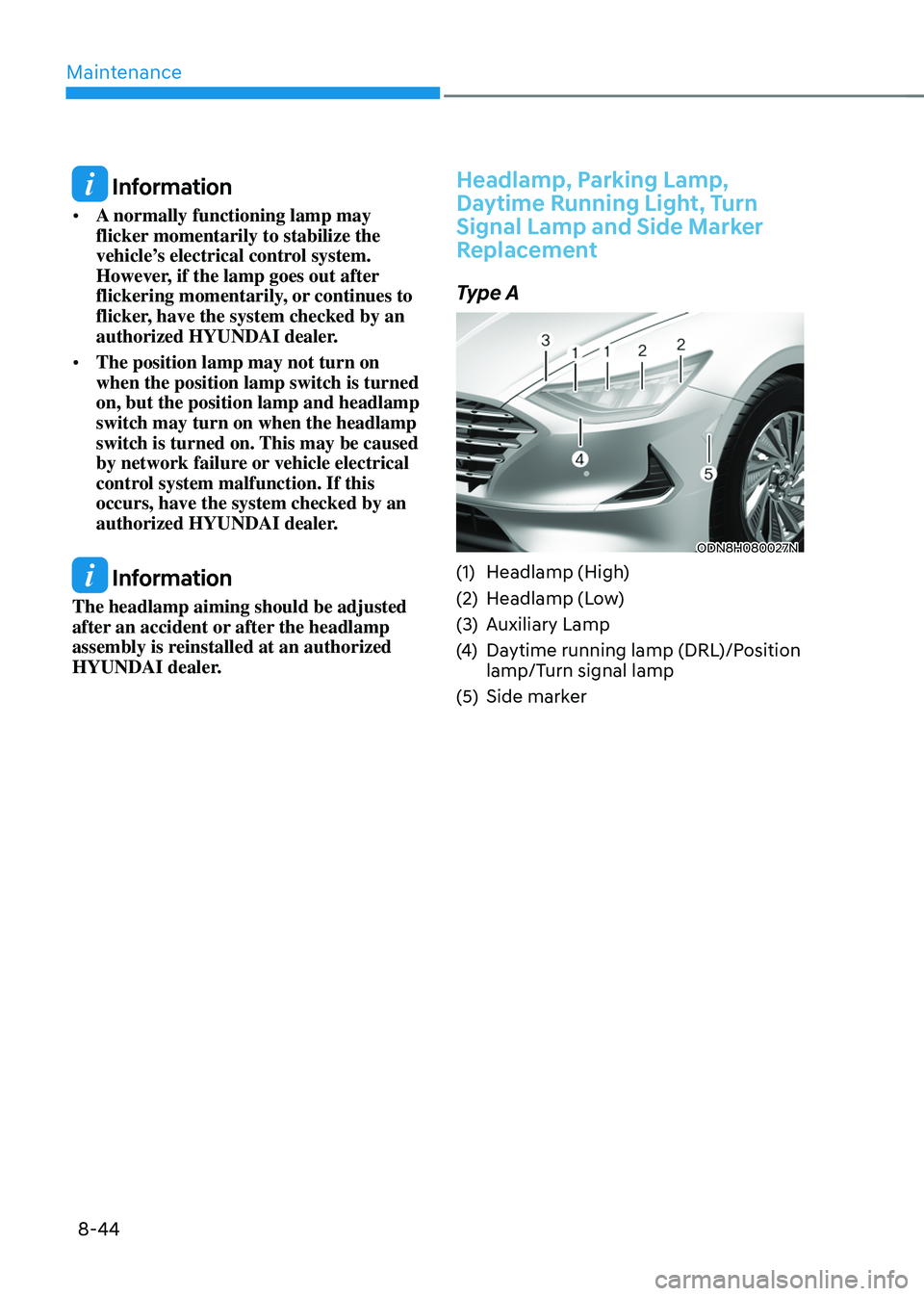HYUNDAI SONATA HYBRID 2021 Owners Manual Maintenance
8-44
Information
• A normally functioning lamp may
flicker momentarily to stabilize the
vehicle’s electrical control system.
However, if the lamp goes out after
flickering momenta HYUNDAI SONATA HYBRID 2021 Owners Manual Maintenance
8-44
Information
• A normally functioning lamp may
flicker momentarily to stabilize the
vehicle’s electrical control system.
However, if the lamp goes out after
flickering momenta