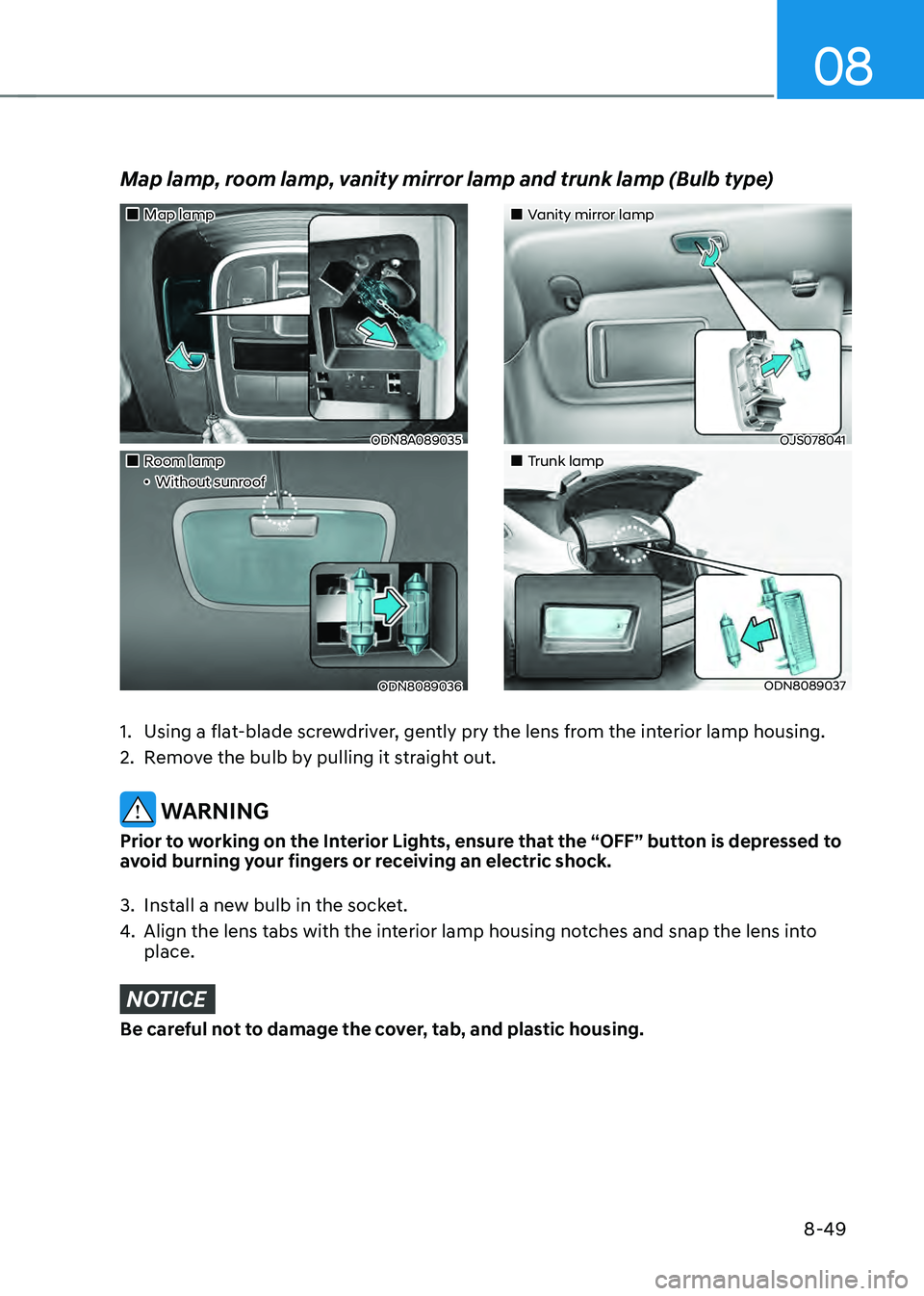 HYUNDAI SONATA HYBRID 2021 Owners Manual 08
8-49
Map lamp
ODN8A089035
Room lampǴWithout sunroof
ODN8089036
Vanity mirror lamp
OJS078041
Trunk lamp
ODN8089037
Map lamp, room lamp, vanity HYUNDAI SONATA HYBRID 2021 Owners Manual 08
8-49
Map lamp
ODN8A089035
Room lampǴWithout sunroof
ODN8089036
Vanity mirror lamp
OJS078041
Trunk lamp
ODN8089037
Map lamp, room lamp, vanity