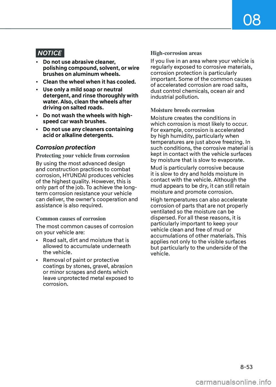 HYUNDAI SONATA HYBRID 2021 Owners Manual 08
8-53
NOTICE
• Do not use abrasive cleaner,
polishing compound, solvent, or wire
brushes on aluminum wheels.
• Clean the wheel when it has cooled.
• Use only a mild soap or neutral
deterg HYUNDAI SONATA HYBRID 2021 Owners Manual 08
8-53
NOTICE
• Do not use abrasive cleaner,
polishing compound, solvent, or wire
brushes on aluminum wheels.
• Clean the wheel when it has cooled.
• Use only a mild soap or neutral
deterg