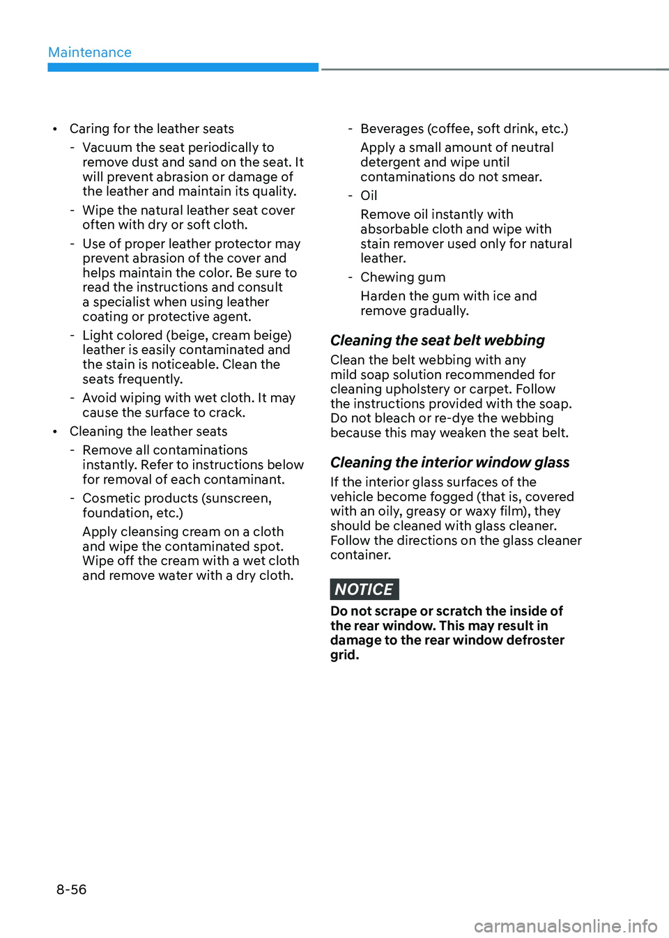 HYUNDAI SONATA HYBRID 2021 Owners Manual Maintenance
8-56
• Caring for the leather seats
-Vacuum the seat periodically to
remove dust and sand on the seat. It
will prevent abrasion or damage of
the leather and maintain its quality.
-W HYUNDAI SONATA HYBRID 2021 Owners Manual Maintenance
8-56
• Caring for the leather seats
-Vacuum the seat periodically to
remove dust and sand on the seat. It
will prevent abrasion or damage of
the leather and maintain its quality.
-W