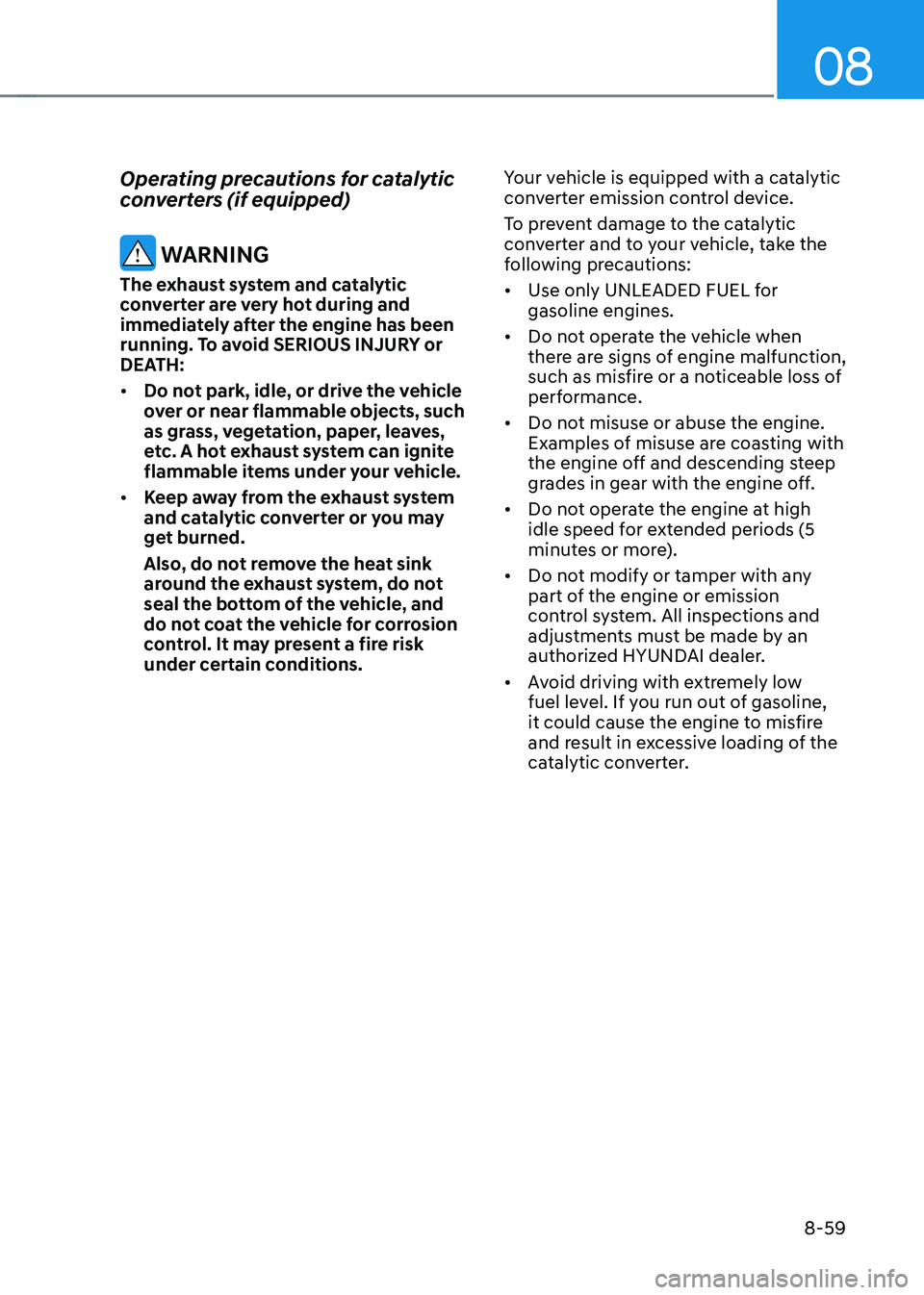 HYUNDAI SONATA HYBRID 2021 Owners Manual 08
8-59
Operating precautions for catalytic
converters (if equipped)
WARNING
The exhaust system and catalytic
converter are very hot during and
immediately after the engine has been
running. To a HYUNDAI SONATA HYBRID 2021 Owners Manual 08
8-59
Operating precautions for catalytic
converters (if equipped)
WARNING
The exhaust system and catalytic
converter are very hot during and
immediately after the engine has been
running. To a