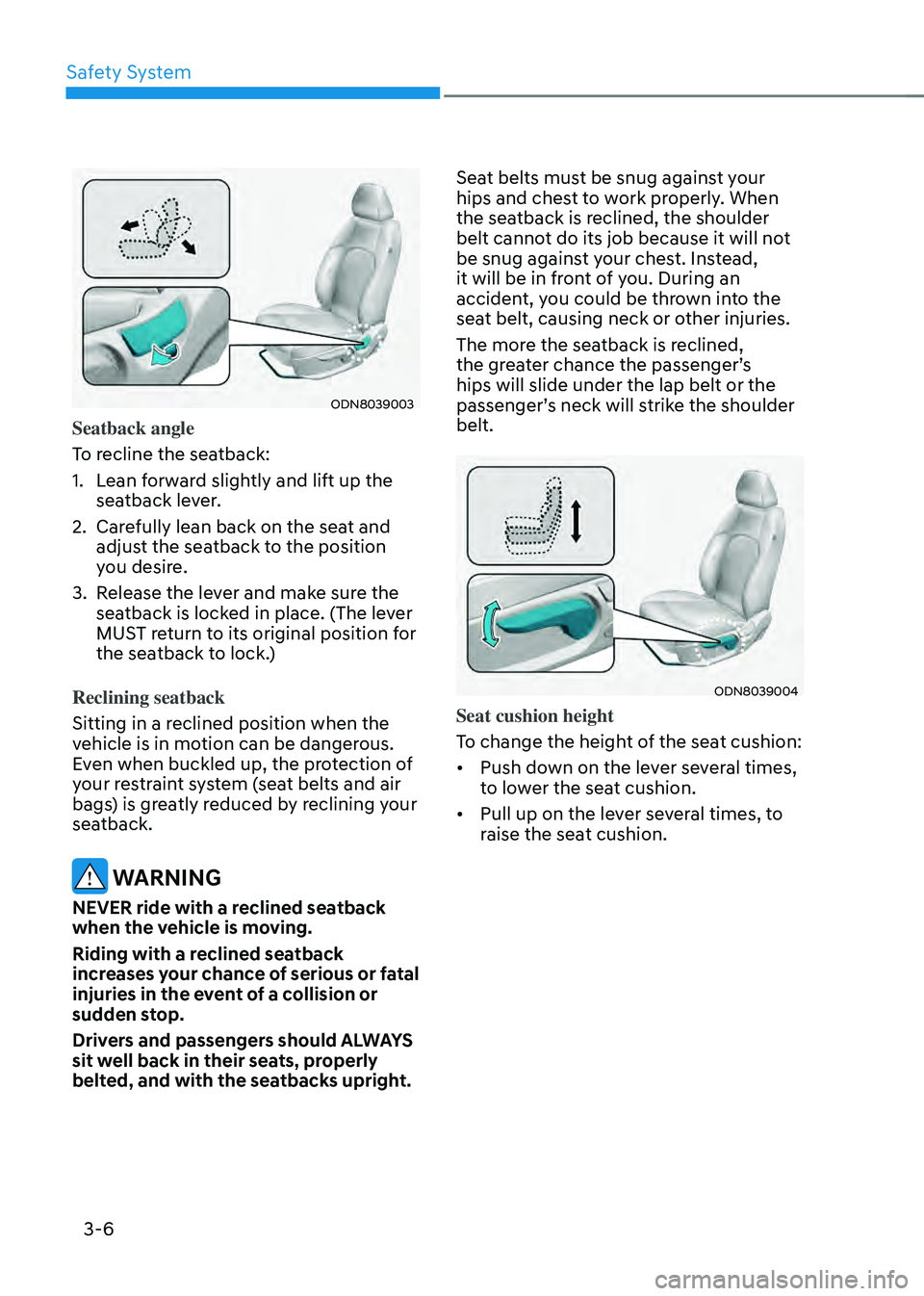 HYUNDAI SONATA HYBRID 2021 Workshop Manual Safety System
3-6
ODN8039003
Seatback angle
To recline the seatback:
1. Lean forward slightly and lift up the
seatback lever.
2. Carefully lean back on the seat and
adjust the seatback to the positi HYUNDAI SONATA HYBRID 2021 Workshop Manual Safety System
3-6
ODN8039003
Seatback angle
To recline the seatback:
1. Lean forward slightly and lift up the
seatback lever.
2. Carefully lean back on the seat and
adjust the seatback to the positi