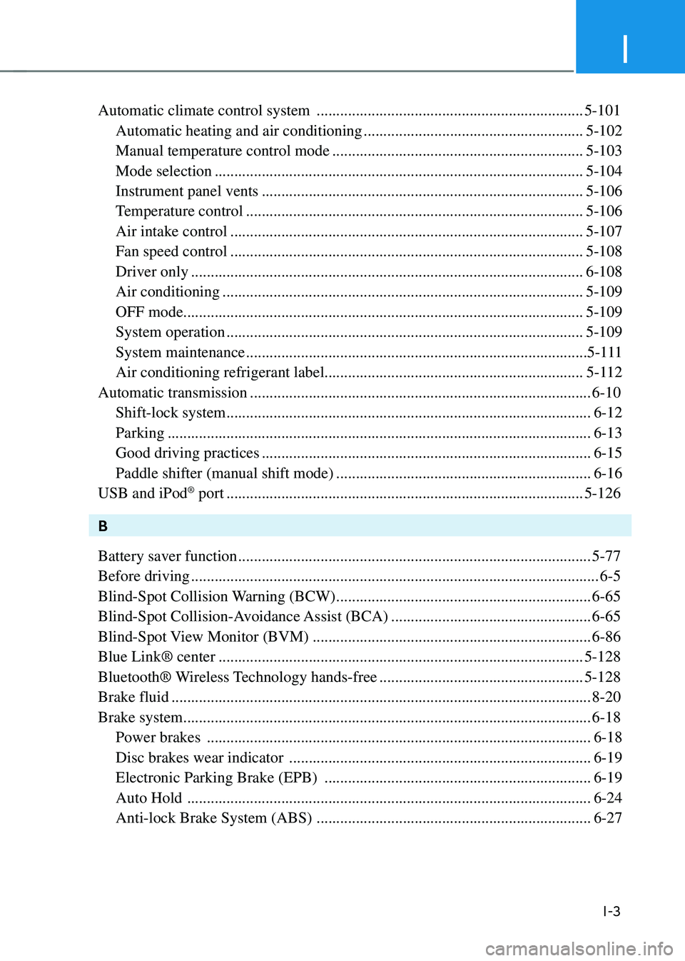 HYUNDAI SONATA HYBRID 2021 Owners Manual I
I-3
Automatic climate control system ....................................................................5-101
Automatic heating and air conditioning
.............................................. HYUNDAI SONATA HYBRID 2021 Owners Manual I
I-3
Automatic climate control system ....................................................................5-101
Automatic heating and air conditioning
..............................................