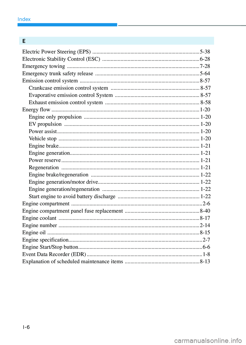 HYUNDAI SONATA HYBRID 2021 Owners Manual Index
I-6
E
Electric Power Steering (EPS)
........................................................................\
....5-38
Electronic Stability Control (ESC)
.................................... HYUNDAI SONATA HYBRID 2021 Owners Manual Index
I-6
E
Electric Power Steering (EPS)
........................................................................\
....5-38
Electronic Stability Control (ESC)
....................................