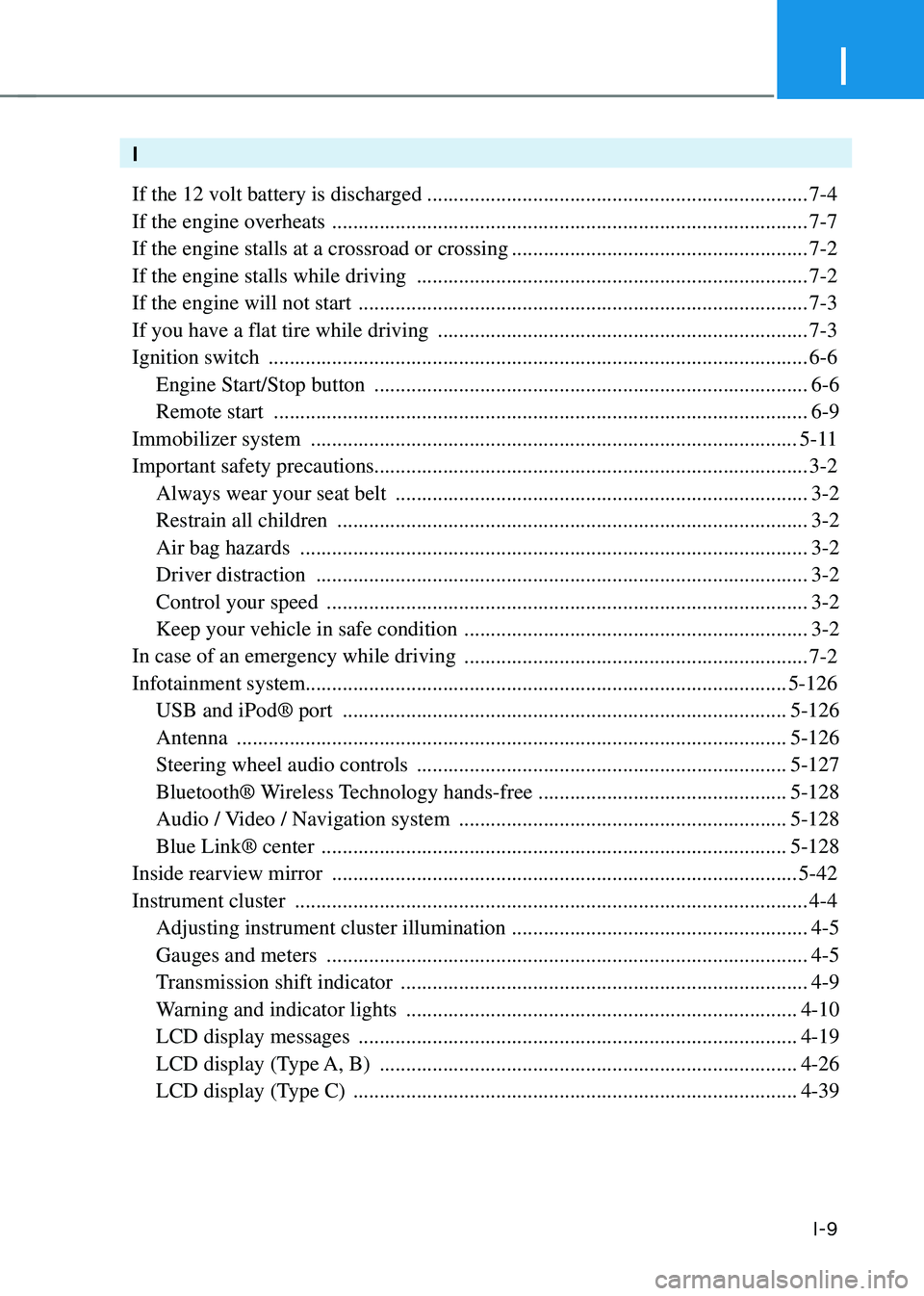 HYUNDAI SONATA HYBRID 2021 Owners Manual I
I-9
I
If the 12 volt battery is discharged
........................................................................\
7-4
If the engine overheats
.................................................. HYUNDAI SONATA HYBRID 2021 Owners Manual I
I-9
I
If the 12 volt battery is discharged
........................................................................\
7-4
If the engine overheats
..................................................