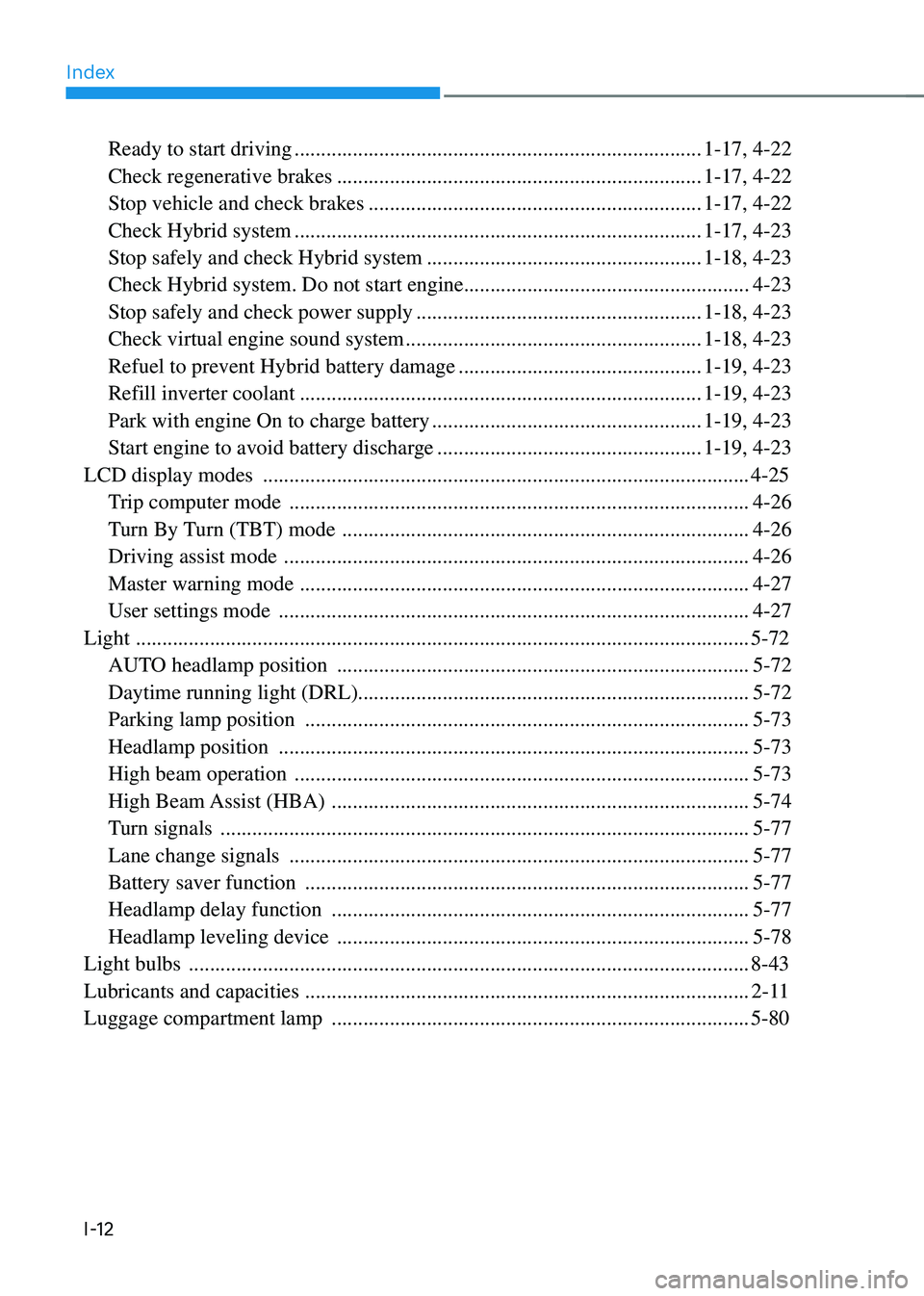 HYUNDAI SONATA HYBRID 2021 Owners Manual Index
I-12
Ready to start driving ........................................................................\
.....1-17, 4-22
Check regenerative brakes
................................................. HYUNDAI SONATA HYBRID 2021 Owners Manual Index
I-12
Ready to start driving ........................................................................\
.....1-17, 4-22
Check regenerative brakes
.................................................