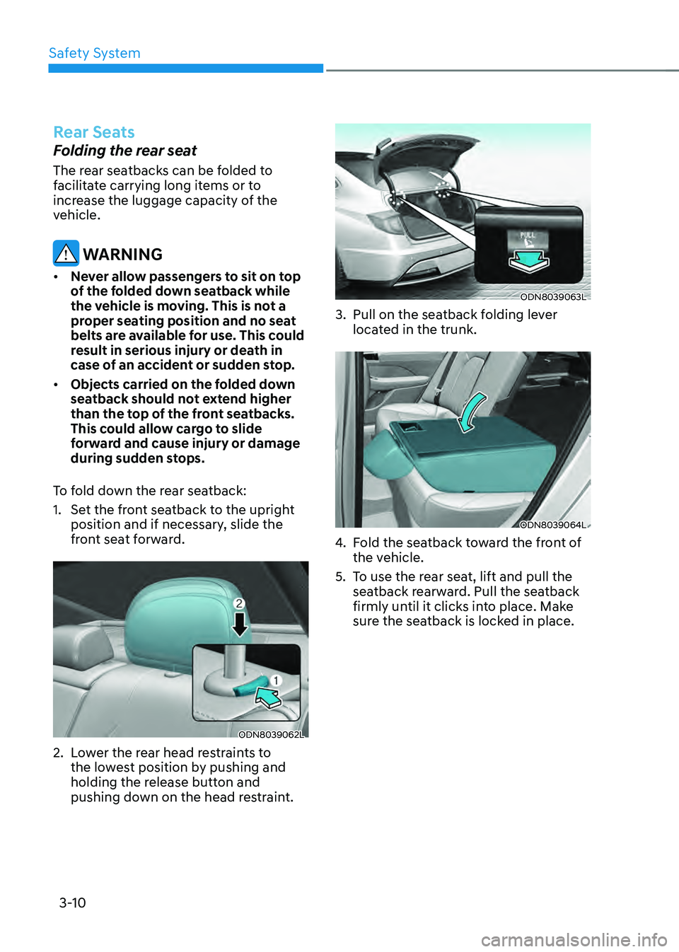 HYUNDAI SONATA HYBRID 2021 Workshop Manual Safety System
3-10
Rear Seats
Folding the rear seat
The rear seatbacks can be folded to
facilitate carrying long items or to
increase the luggage capacity of the
vehicle.
WARNING
• Never allow p HYUNDAI SONATA HYBRID 2021 Workshop Manual Safety System
3-10
Rear Seats
Folding the rear seat
The rear seatbacks can be folded to
facilitate carrying long items or to
increase the luggage capacity of the
vehicle.
WARNING
• Never allow p