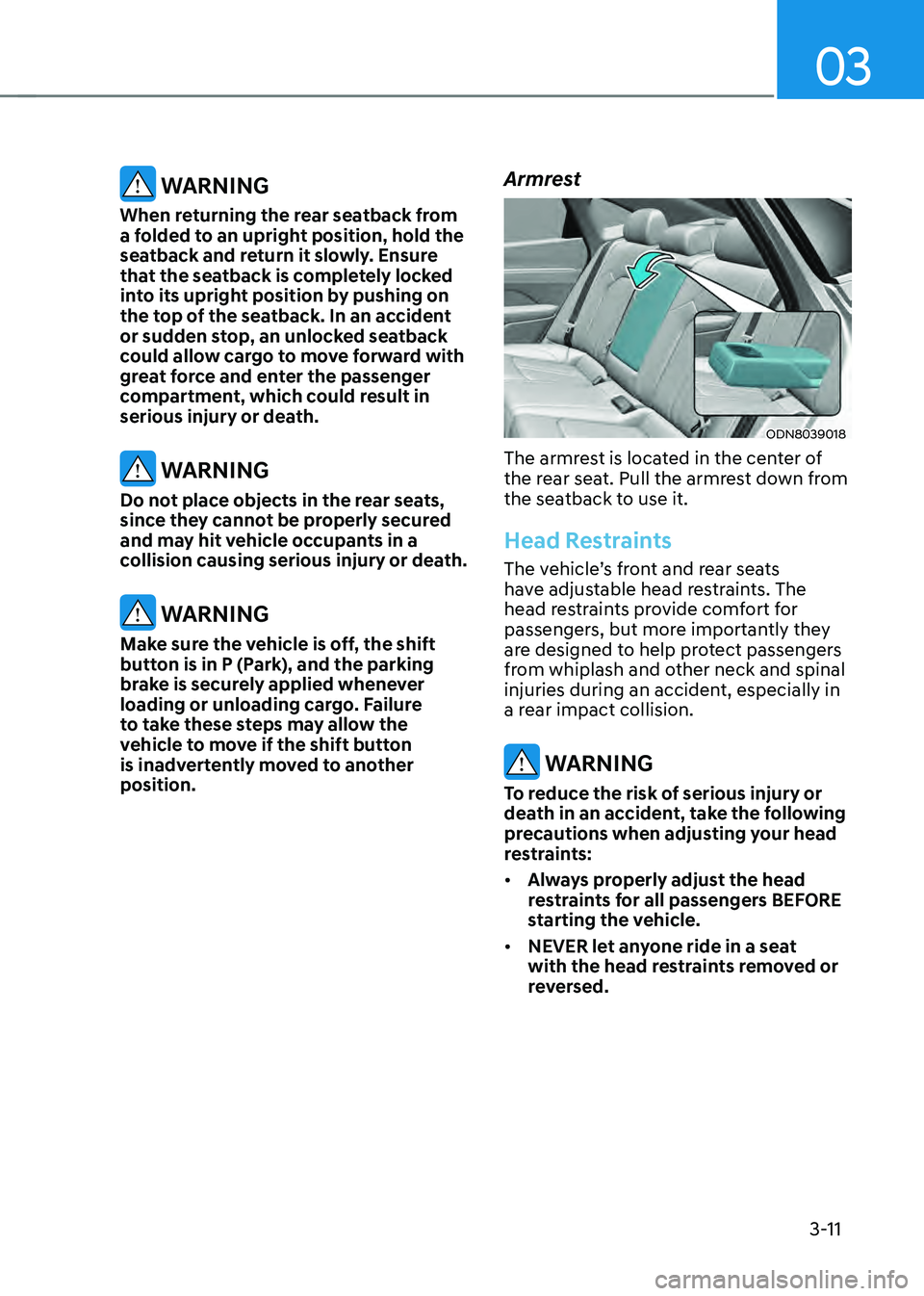 HYUNDAI SONATA HYBRID 2021 Workshop Manual 03
3-11
WARNING
When returning the rear seatback from
a folded to an upright position, hold the
seatback and return it slowly. Ensure
that the seatback is completely locked
into its upright posit HYUNDAI SONATA HYBRID 2021 Workshop Manual 03
3-11
WARNING
When returning the rear seatback from
a folded to an upright position, hold the
seatback and return it slowly. Ensure
that the seatback is completely locked
into its upright posit
