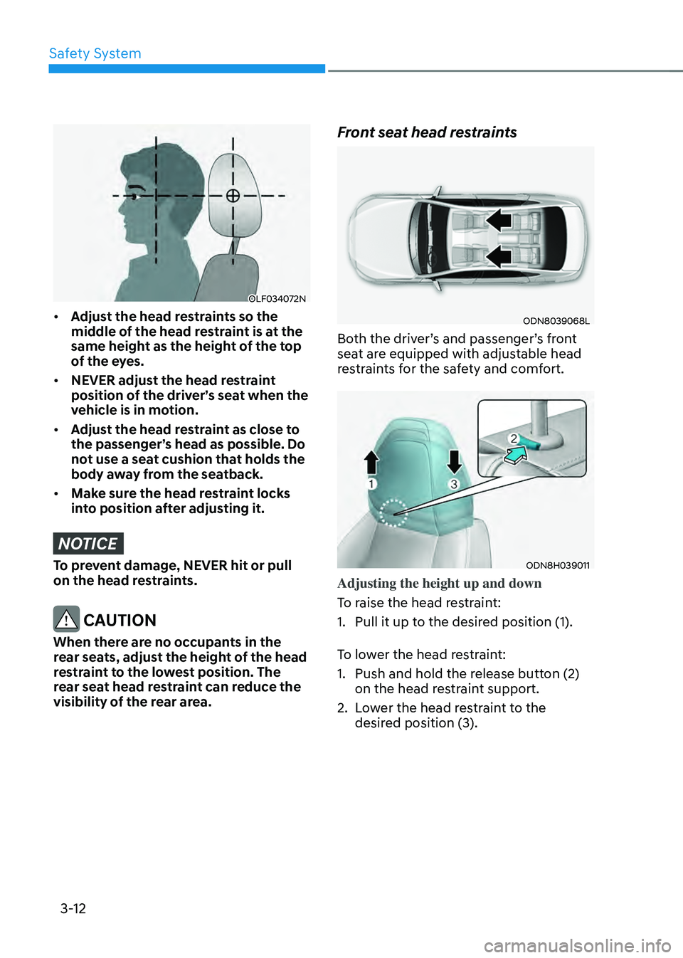 HYUNDAI SONATA HYBRID 2021 Workshop Manual Safety System
3-12
OLF034072N
• Adjust the head restraints so the
middle of the head restraint is at the
same height as the height of the top
of the eyes.
• NEVER adjust the head restraint
po HYUNDAI SONATA HYBRID 2021 Workshop Manual Safety System
3-12
OLF034072N
• Adjust the head restraints so the
middle of the head restraint is at the
same height as the height of the top
of the eyes.
• NEVER adjust the head restraint
po