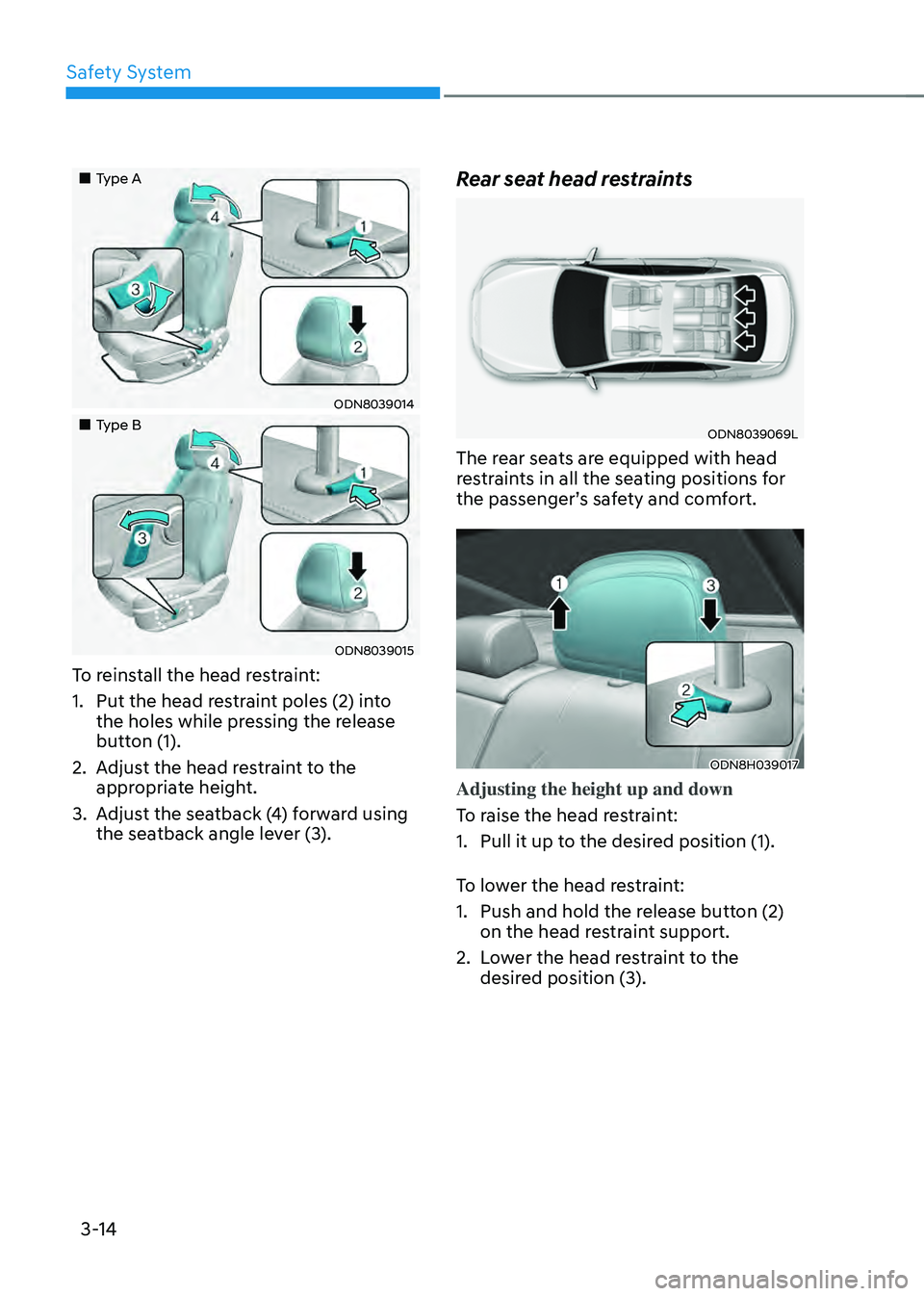 HYUNDAI SONATA HYBRID 2021 Workshop Manual Safety System
3-14
Type A
ODN8039014
Type B
ODN8039015
To reinstall the head restraint:
1. Put the head restraint poles (2) into
the holes while pressing the release
button ( HYUNDAI SONATA HYBRID 2021 Workshop Manual Safety System
3-14
Type A
ODN8039014
Type B
ODN8039015
To reinstall the head restraint:
1. Put the head restraint poles (2) into
the holes while pressing the release
button (