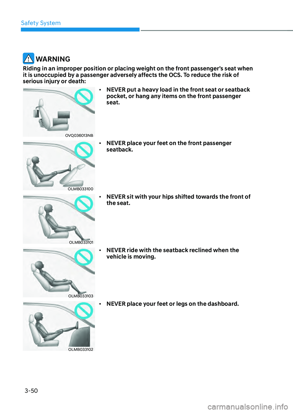 HYUNDAI SONATA HYBRID 2021 Owners Manual Safety System
3-50
WARNING
Riding in an improper position or placing weight on the front passenger’s seat when
it is unoccupied by a passenger adversely affects the OCS. To reduce the risk of
ser HYUNDAI SONATA HYBRID 2021 Owners Manual Safety System
3-50
WARNING
Riding in an improper position or placing weight on the front passenger’s seat when
it is unoccupied by a passenger adversely affects the OCS. To reduce the risk of
ser