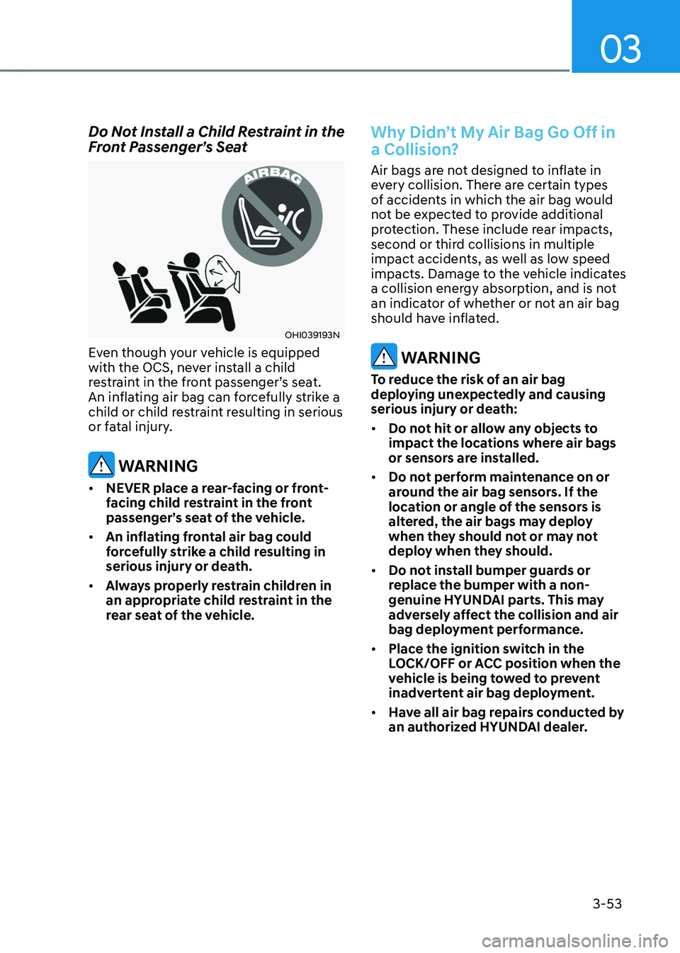 HYUNDAI SONATA HYBRID 2021 Owners Manual 3-53
03
Do Not Install a Child Restraint in the Front Passenger’s Seat
OHI039193N
Even though your vehicle is equipped
with the OCS, never install a child
restraint in the front passenger’s seat HYUNDAI SONATA HYBRID 2021 Owners Manual 3-53
03
Do Not Install a Child Restraint in the Front Passenger’s Seat
OHI039193N
Even though your vehicle is equipped
with the OCS, never install a child
restraint in the front passenger’s seat