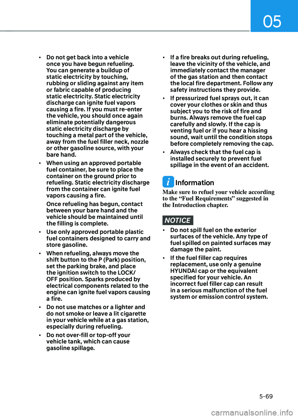 HYUNDAI SONATA HYBRID 2020  Owners Manual 05
5-69
•	Do not get back into a vehicle 
once you have begun refueling. 
You can generate a buildup of 
static electricity by touching, 
rubbing or sliding against any item 
or fabric capable of pr