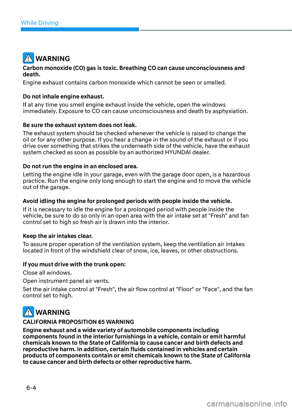 HYUNDAI SONATA HYBRID 2020  Owners Manual While Driving
6-4
 WARNING
Carbon monoxide (CO) gas is toxic. Breathing CO can cause unconsciousness and 
death.
Engine exhaust contains carbon monoxide which cannot be seen or smelled.
Do not inhale 