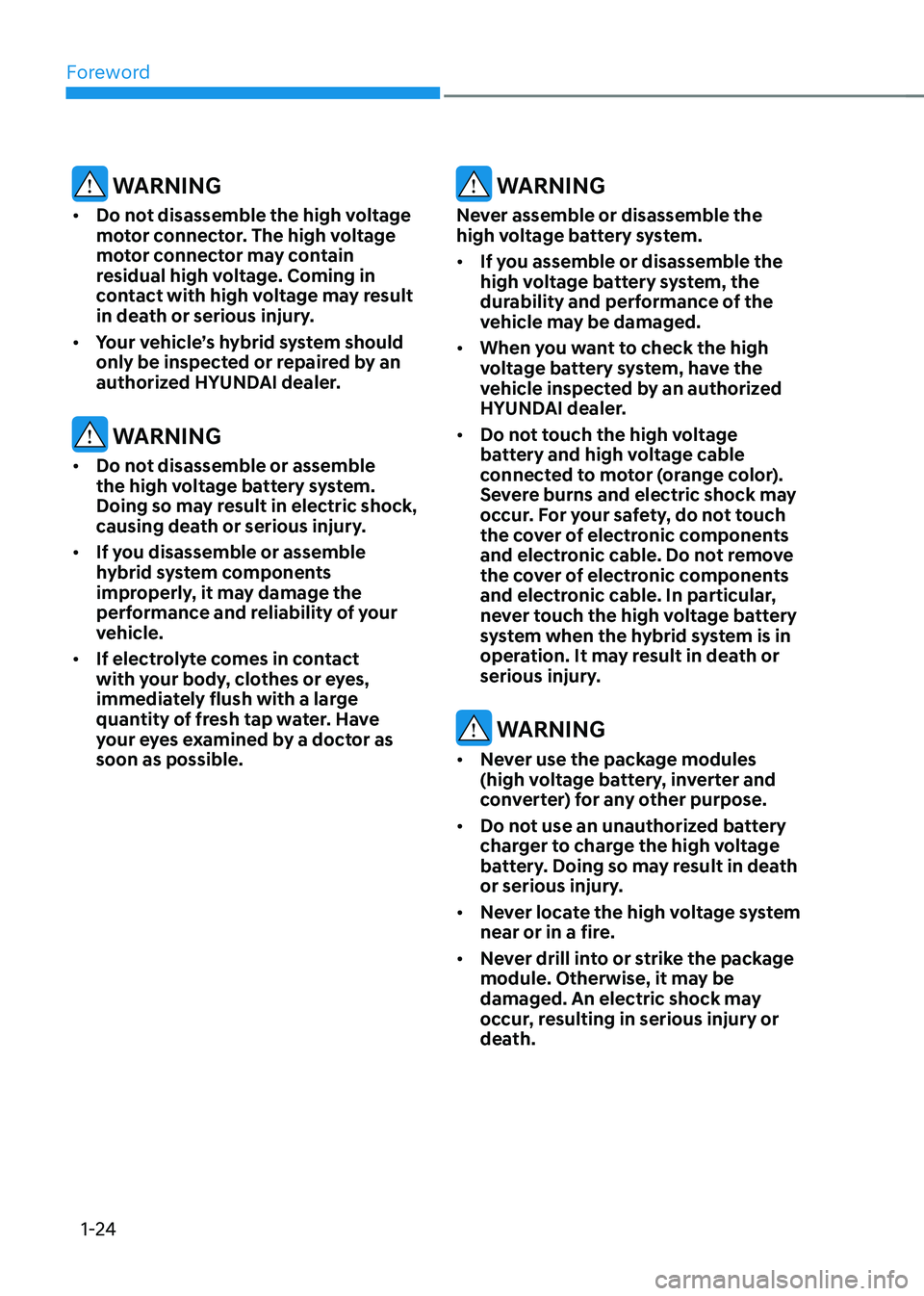 HYUNDAI SONATA HYBRID 2020 Owners Manual Foreword
1-24
 WARNING
•	Do not disassemble the high voltage 
motor connector. The high voltage 
motor connector may contain 
residual high voltage. Coming in 
contact with high voltage may result 
