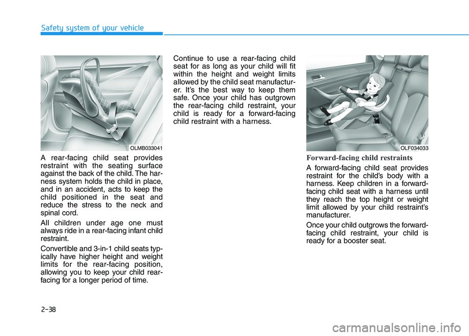 HYUNDAI SONATA HYBRID 2019 Owners Manual 2-38
Safety system of your vehicle
A rear-facing child seat provides
restraint with the seating surface
against the back of the child. The har-
ness system holds the child in place,
and in an acciden HYUNDAI SONATA HYBRID 2019 Owners Manual 2-38
Safety system of your vehicle
A rear-facing child seat provides
restraint with the seating surface
against the back of the child. The har-
ness system holds the child in place,
and in an acciden