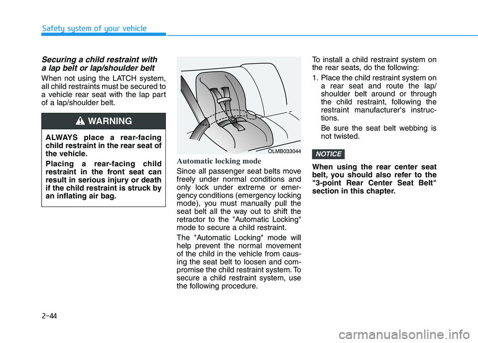 HYUNDAI SONATA HYBRID 2019 Owners Manual 2-44
Safety system of your vehicle
Securing a child restraint witha lap belt or lap/shoulder belt
When not using the LATCH system,
all child restraints must be secured to
a vehicle rear seat with the HYUNDAI SONATA HYBRID 2019 Owners Manual 2-44
Safety system of your vehicle
Securing a child restraint witha lap belt or lap/shoulder belt
When not using the LATCH system,
all child restraints must be secured to
a vehicle rear seat with the