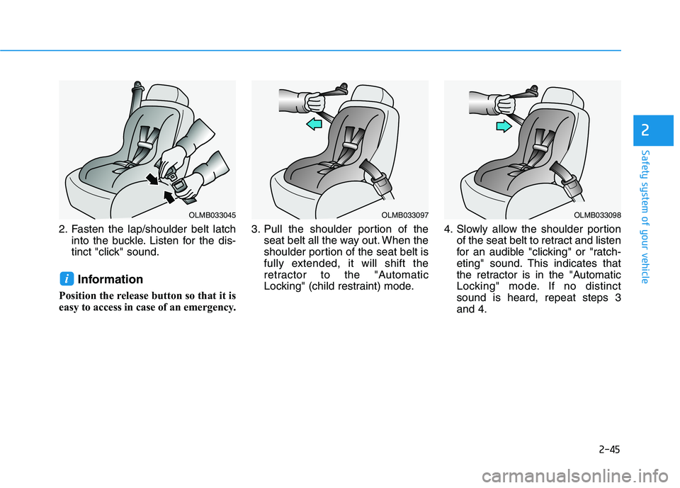 HYUNDAI SONATA HYBRID 2019 Owners Manual 2-45
Safety system of your vehicle
2
2. Fasten the lap/shoulder belt latchinto the buckle. Listen for the dis-
tinct "click" sound.
Information
Position the release button so that it is
easy to acces HYUNDAI SONATA HYBRID 2019 Owners Manual 2-45
Safety system of your vehicle
2
2. Fasten the lap/shoulder belt latchinto the buckle. Listen for the dis-
tinct "click" sound.
Information
Position the release button so that it is
easy to acces