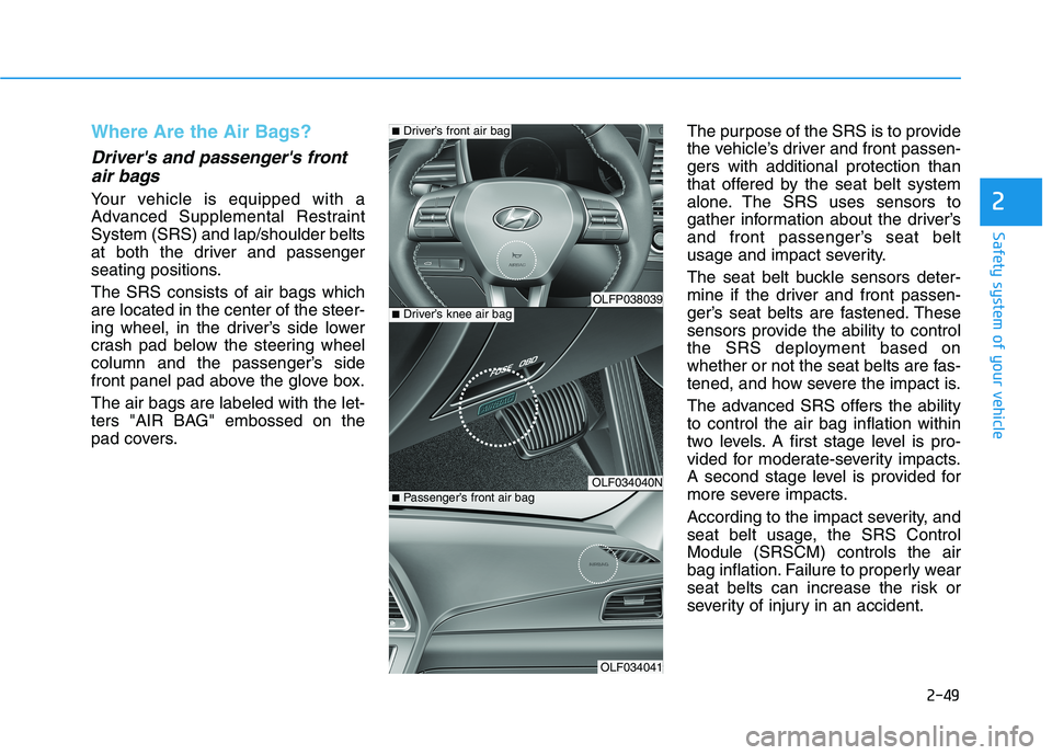HYUNDAI SONATA HYBRID 2019 Owners Manual 2-49
Safety system of your vehicle
2
Where Are the Air Bags?
Drivers and passengers frontair bags
Your vehicle is equipped with a
Advanced Supplemental RestraintSystem (SRS) and lap/shoulder belt HYUNDAI SONATA HYBRID 2019 Owners Manual 2-49
Safety system of your vehicle
2
Where Are the Air Bags?
Drivers and passengers frontair bags
Your vehicle is equipped with a
Advanced Supplemental RestraintSystem (SRS) and lap/shoulder belt