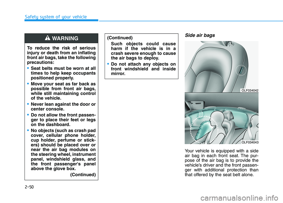 HYUNDAI SONATA HYBRID 2019 Owners Manual 2-50
Safety system of your vehicle
Side air bags
Your vehicle is equipped with a side
air bag in each front seat. The pur-
pose of the air bag is to provide the
vehicle’s driver and the front pass HYUNDAI SONATA HYBRID 2019 Owners Manual 2-50
Safety system of your vehicle
Side air bags
Your vehicle is equipped with a side
air bag in each front seat. The pur-
pose of the air bag is to provide the
vehicle’s driver and the front pass