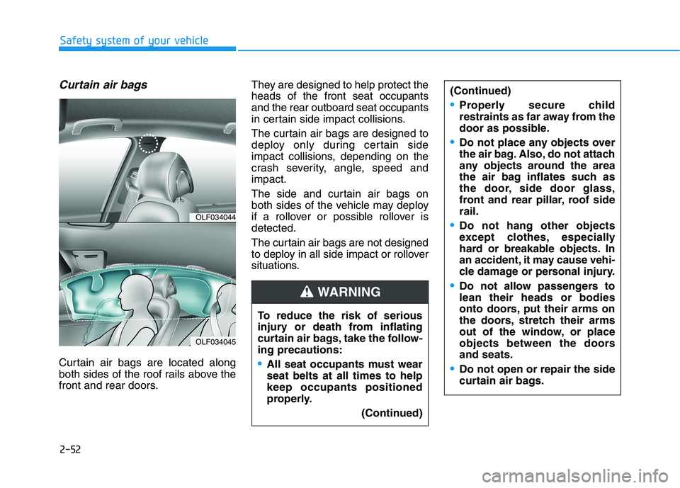 HYUNDAI SONATA HYBRID 2019 Owners Manual 2-52
Safety system of your vehicle
Curtain air bags
Curtain air bags are located along
both sides of the roof rails above the
front and rear doors.They are designed to help protect theheads of the f HYUNDAI SONATA HYBRID 2019 Owners Manual 2-52
Safety system of your vehicle
Curtain air bags
Curtain air bags are located along
both sides of the roof rails above the
front and rear doors.They are designed to help protect theheads of the f