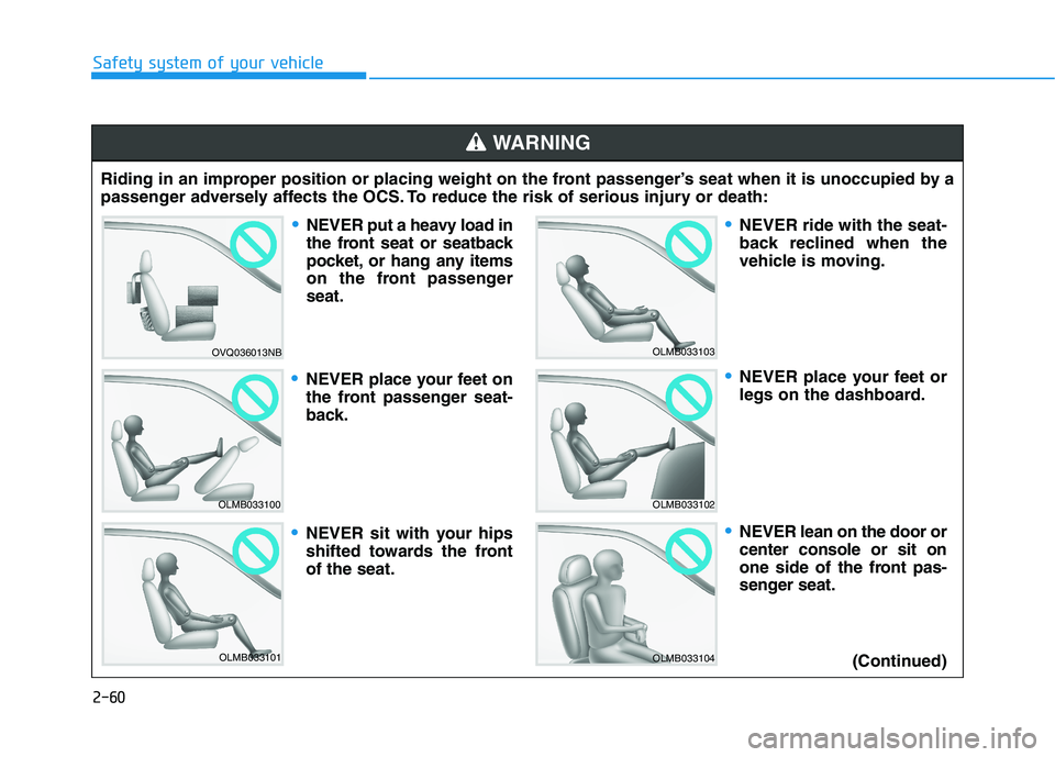 HYUNDAI SONATA HYBRID 2019 Owners Manual 2-60
Safety system of your vehicle
Riding in an improper position or placing weight on the front passenger’s seat when it is unoccupied by a
passenger adversely affects the OCS. To reduce the risk HYUNDAI SONATA HYBRID 2019 Owners Manual 2-60
Safety system of your vehicle
Riding in an improper position or placing weight on the front passenger’s seat when it is unoccupied by a
passenger adversely affects the OCS. To reduce the risk