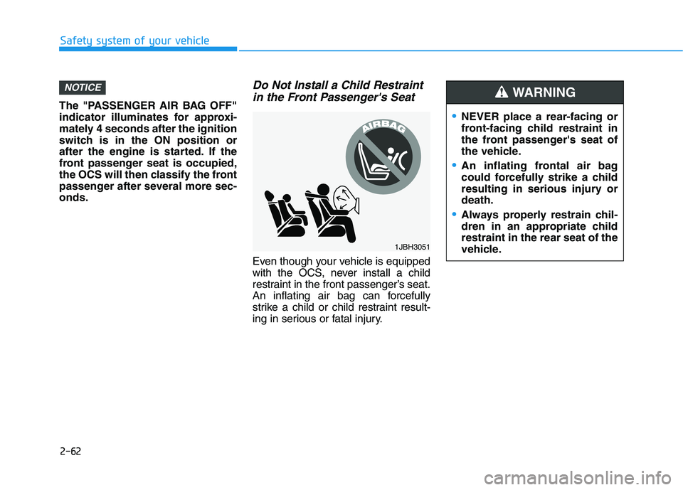 HYUNDAI SONATA HYBRID 2019 Owners Manual 2-62
Safety system of your vehicle
The "PASSENGER AIR BAG OFF"
indicator illuminates for approxi-
mately 4 seconds after the ignition
switch is in the ON position or
after the engine is started. If t HYUNDAI SONATA HYBRID 2019 Owners Manual 2-62
Safety system of your vehicle
The "PASSENGER AIR BAG OFF"
indicator illuminates for approxi-
mately 4 seconds after the ignition
switch is in the ON position or
after the engine is started. If t