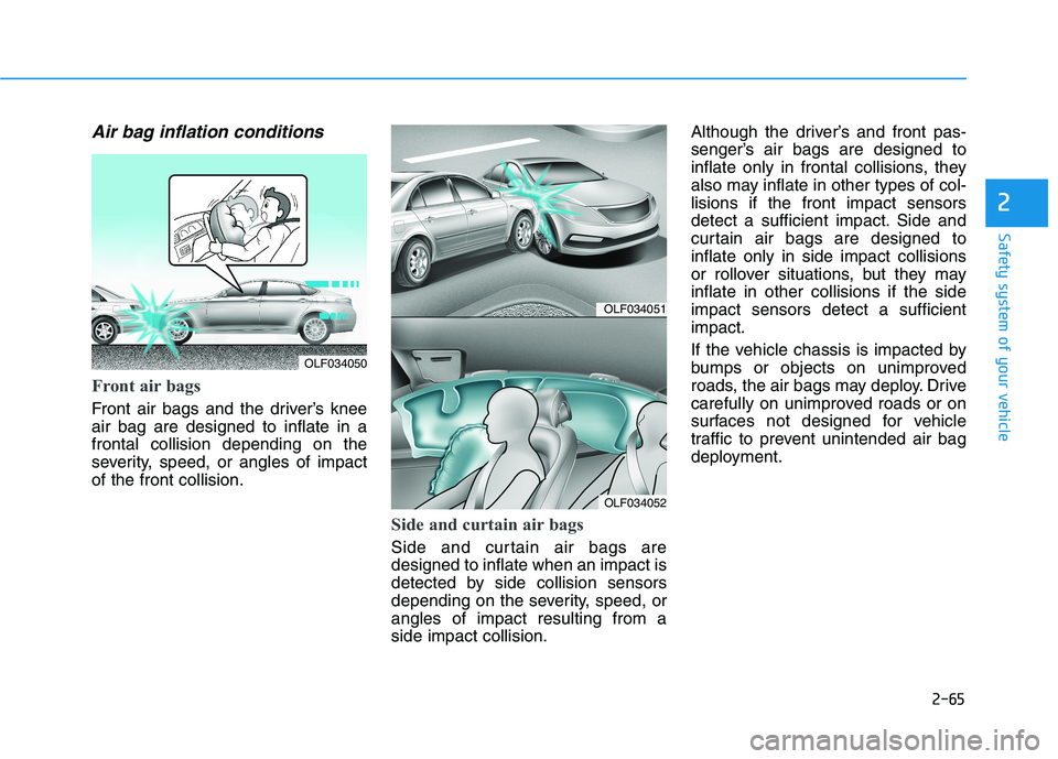 HYUNDAI SONATA HYBRID 2019 Owners Manual 2-65
Safety system of your vehicle
2
Air bag inflation conditions
Front air bags
Front air bags and the driver’s knee air bag are designed to inflate in afrontal collision depending on the
severit HYUNDAI SONATA HYBRID 2019 Owners Manual 2-65
Safety system of your vehicle
2
Air bag inflation conditions
Front air bags
Front air bags and the driver’s knee air bag are designed to inflate in afrontal collision depending on the
severit