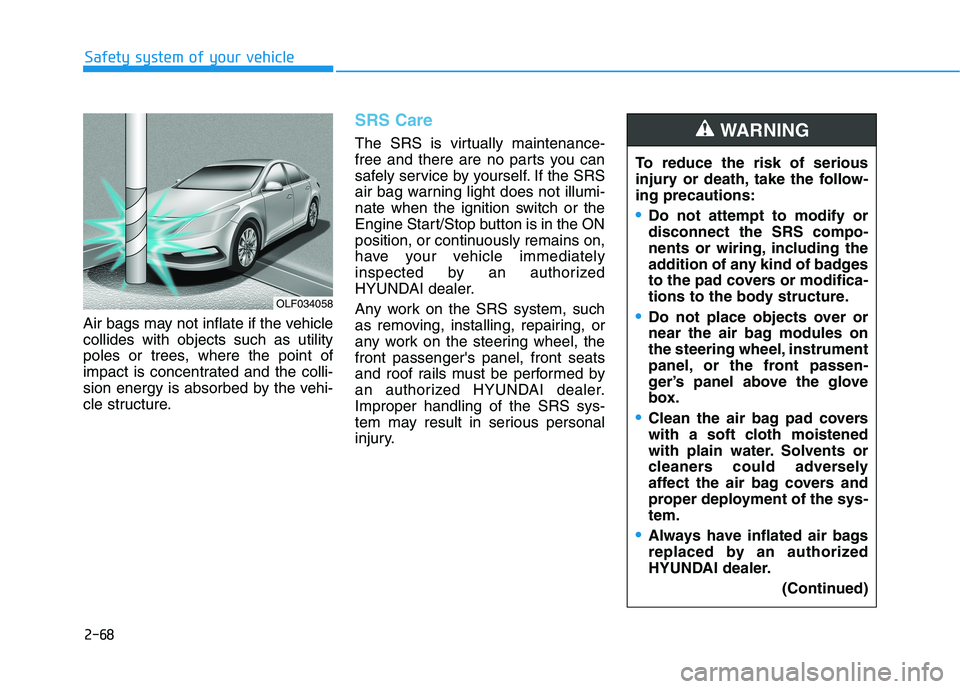 HYUNDAI SONATA HYBRID 2019 Owners Manual 2-68
Safety system of your vehicle
Air bags may not inflate if the vehicle collides with objects such as utility
poles or trees, where the point of
impact is concentrated and the colli-
sion energy is HYUNDAI SONATA HYBRID 2019 Owners Manual 2-68
Safety system of your vehicle
Air bags may not inflate if the vehicle collides with objects such as utility
poles or trees, where the point of
impact is concentrated and the colli-
sion energy is