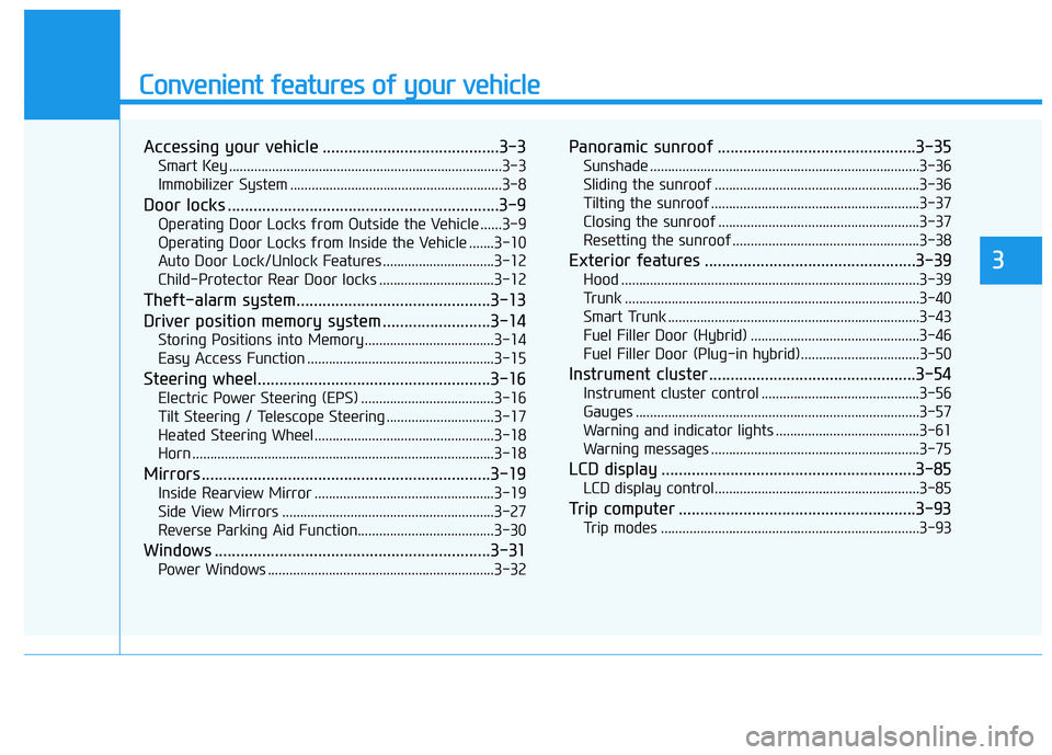HYUNDAI SONATA HYBRID 2019 Owners Manual Convenient features of your vehicle
Accessing your vehicle .........................................3-3Smart Key ............................................................................3-3
Immobi HYUNDAI SONATA HYBRID 2019 Owners Manual Convenient features of your vehicle
Accessing your vehicle .........................................3-3Smart Key ............................................................................3-3
Immobi