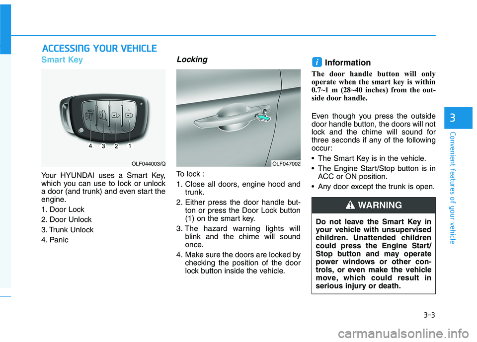 HYUNDAI SONATA HYBRID 2019 Owners Manual 3-3
Convenient features of your vehicle
3
AACCCCEE SSSSIINN GG YY OO UURR VV EEHH IICC LLEE
Smart Key
Your HYUNDAI uses a Smart Key,
which you can use to lock or unlock
a door (and trunk) and even HYUNDAI SONATA HYBRID 2019 Owners Manual 3-3
Convenient features of your vehicle
3
AACCCCEE SSSSIINN GG YY OO UURR VV EEHH IICC LLEE
Smart Key
Your HYUNDAI uses a Smart Key,
which you can use to lock or unlock
a door (and trunk) and even