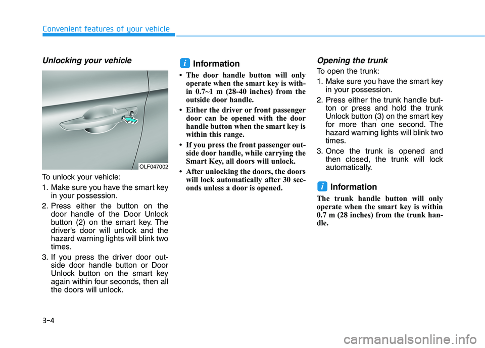 HYUNDAI SONATA HYBRID 2019 Owners Manual 3-4
Convenient features of your vehicle
Unlocking your vehicle
To unlock your vehicle:
1. Make sure you have the smart keyin your possession.
2. Press either the button on the door handle of the Door HYUNDAI SONATA HYBRID 2019 Owners Manual 3-4
Convenient features of your vehicle
Unlocking your vehicle
To unlock your vehicle:
1. Make sure you have the smart keyin your possession.
2. Press either the button on the door handle of the Door