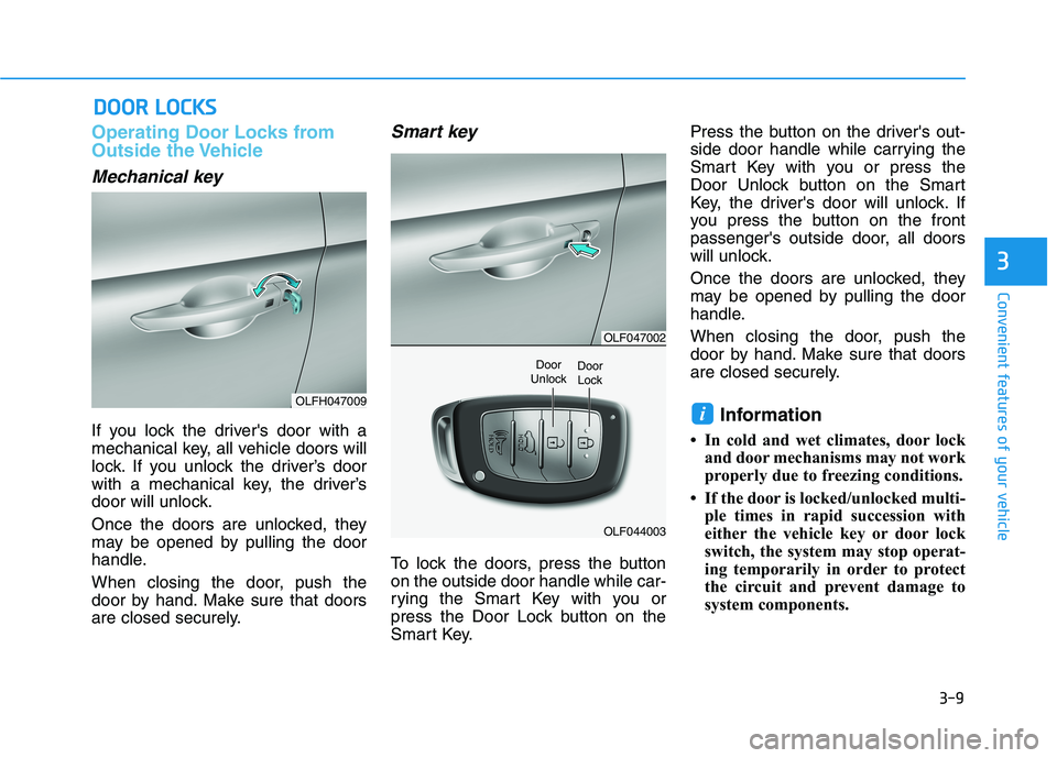 HYUNDAI SONATA HYBRID 2019 Owners Manual 3-9
Convenient features of your vehicle
3
Operating Door Locks from
Outside the Vehicle
Mechanical key
If you lock the drivers door with a
mechanical key, all vehicle doors will
lock. If you unloc HYUNDAI SONATA HYBRID 2019 Owners Manual 3-9
Convenient features of your vehicle
3
Operating Door Locks from
Outside the Vehicle
Mechanical key
If you lock the drivers door with a
mechanical key, all vehicle doors will
lock. If you unloc