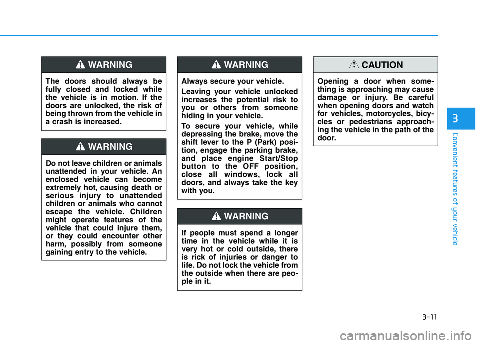 HYUNDAI SONATA HYBRID 2019 Owners Manual 3-11
Convenient features of your vehicle
3
The doors should always be
fully closed and locked while
the vehicle is in motion. If the
doors are unlocked, the risk of
being thrown from the vehicle ina HYUNDAI SONATA HYBRID 2019 Owners Manual 3-11
Convenient features of your vehicle
3
The doors should always be
fully closed and locked while
the vehicle is in motion. If the
doors are unlocked, the risk of
being thrown from the vehicle ina