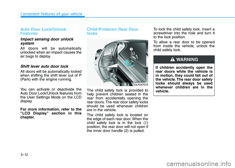 HYUNDAI SONATA HYBRID 2019 Owners Manual 3-12
Convenient features of your vehicle
Auto Door Lock/Unlock Features
Impact sensing door unlocksystem
All doors will be automatically
unlocked when an impact causes the
air bags to deploy.
Shift l HYUNDAI SONATA HYBRID 2019 Owners Manual 3-12
Convenient features of your vehicle
Auto Door Lock/Unlock Features
Impact sensing door unlocksystem
All doors will be automatically
unlocked when an impact causes the
air bags to deploy.
Shift l