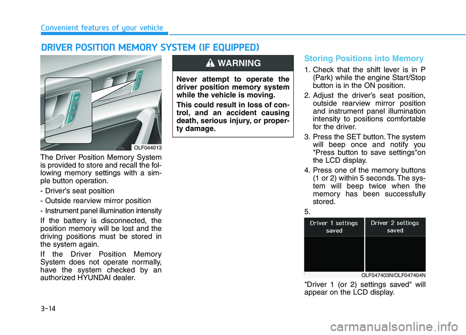 HYUNDAI SONATA HYBRID 2019 Owners Manual 3-14
Convenient features of your vehicle
The Driver Position Memory System
is provided to store and recall the fol-
lowing memory settings with a sim-
ple button operation.
- Driver’s seat positio HYUNDAI SONATA HYBRID 2019 Owners Manual 3-14
Convenient features of your vehicle
The Driver Position Memory System
is provided to store and recall the fol-
lowing memory settings with a sim-
ple button operation.
- Driver’s seat positio