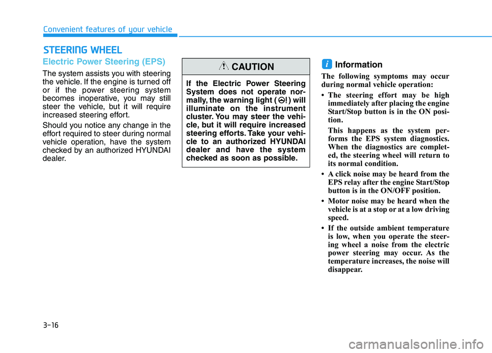 HYUNDAI SONATA HYBRID 2019  Owners Manual 3-16
Convenient features of your vehicleS
S TT EEEERR IINN GG  WW HHEEEELL
Electric Power Steering (EPS)
The system assists you with steering 
the vehicle. If the engine is turned off
or if the power 