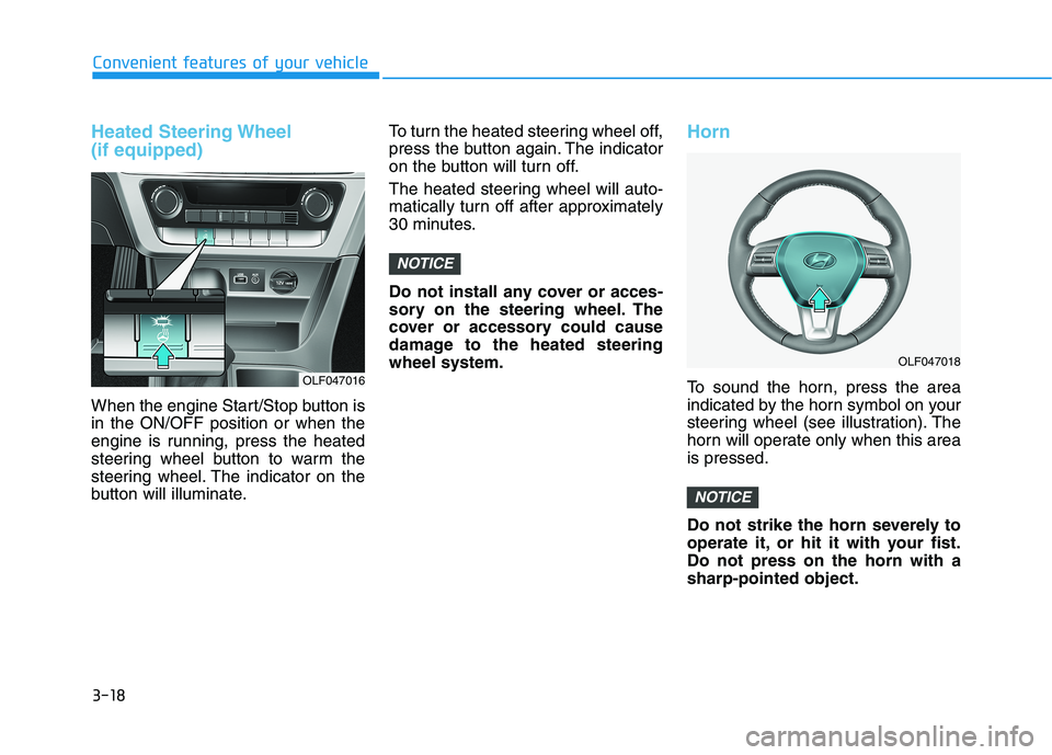 HYUNDAI SONATA HYBRID 2019 Owners Manual 3-18
Convenient features of your vehicle
Heated Steering Wheel (if equipped)
When the engine Start/Stop button is in the ON/OFF position or when the
engine is running, press the heated
steering wheel HYUNDAI SONATA HYBRID 2019 Owners Manual 3-18
Convenient features of your vehicle
Heated Steering Wheel (if equipped)
When the engine Start/Stop button is in the ON/OFF position or when the
engine is running, press the heated
steering wheel