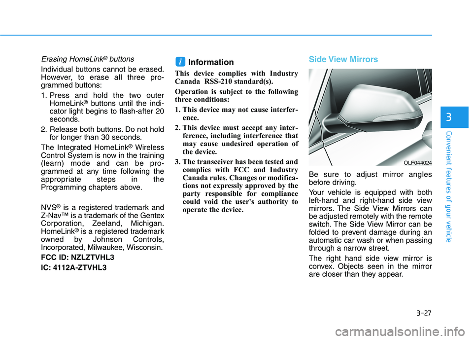 HYUNDAI SONATA HYBRID 2019 Owners Manual 3-27
Convenient features of your vehicle
3
Erasing HomeLink®buttons
Individual buttons cannot be erased.
However, to erase all three pro-
grammed buttons:
1. Press and hold the two outerHomeLink ® HYUNDAI SONATA HYBRID 2019 Owners Manual 3-27
Convenient features of your vehicle
3
Erasing HomeLink®buttons
Individual buttons cannot be erased.
However, to erase all three pro-
grammed buttons:
1. Press and hold the two outerHomeLink ®