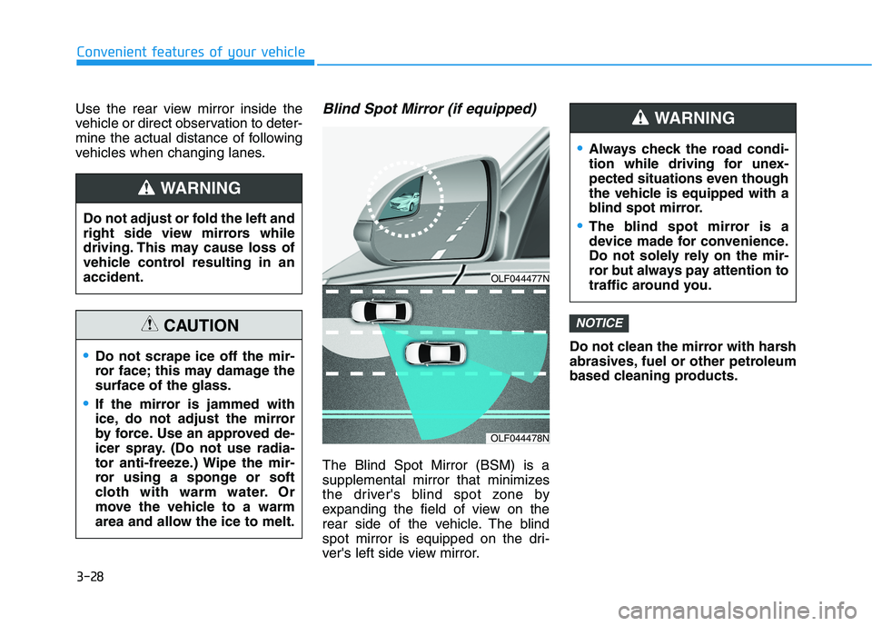 HYUNDAI SONATA HYBRID 2019 Owners Manual 3-28
Convenient features of your vehicle
Use the rear view mirror inside the
vehicle or direct observation to deter-
mine the actual distance of following
vehicles when changing lanes.Blind Spot Mirr HYUNDAI SONATA HYBRID 2019 Owners Manual 3-28
Convenient features of your vehicle
Use the rear view mirror inside the
vehicle or direct observation to deter-
mine the actual distance of following
vehicles when changing lanes.Blind Spot Mirr