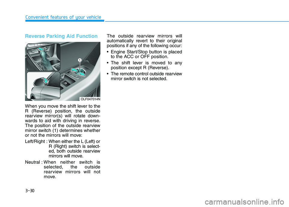 HYUNDAI SONATA HYBRID 2019 Owners Manual 3-30
Convenient features of your vehicle
Reverse Parking Aid Function
When you move the shift lever to the
R (Reverse) position, the outside
rearview mirror(s) will rotate down-
wards to aid with dri HYUNDAI SONATA HYBRID 2019 Owners Manual 3-30
Convenient features of your vehicle
Reverse Parking Aid Function
When you move the shift lever to the
R (Reverse) position, the outside
rearview mirror(s) will rotate down-
wards to aid with dri