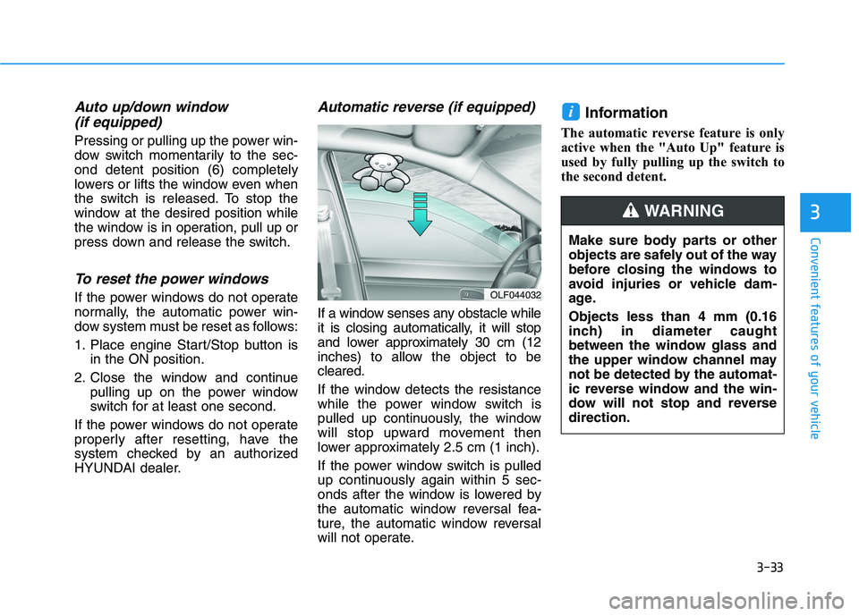 HYUNDAI SONATA HYBRID 2019 Owners Manual 3-33
Convenient features of your vehicle
3
Auto up/down window (if equipped)
Pressing or pulling up the power win-
dow switch momentarily to the sec-ond detent position (6) completely
lowers or lifts HYUNDAI SONATA HYBRID 2019 Owners Manual 3-33
Convenient features of your vehicle
3
Auto up/down window (if equipped)
Pressing or pulling up the power win-
dow switch momentarily to the sec-ond detent position (6) completely
lowers or lifts