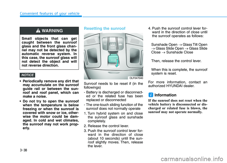 HYUNDAI SONATA HYBRID 2019 Owners Manual 3-38
Convenient features of your vehicle
Periodically remove any dirt thatmay accumulate on the sunroof guide rail or between the sun-
roof and roof panel, which can
make a noise.
Do not try to open HYUNDAI SONATA HYBRID 2019 Owners Manual 3-38
Convenient features of your vehicle
Periodically remove any dirt thatmay accumulate on the sunroof guide rail or between the sun-
roof and roof panel, which can
make a noise.
Do not try to open