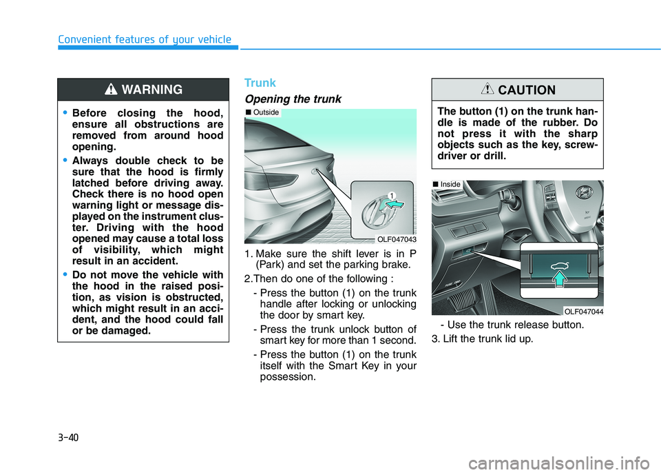 HYUNDAI SONATA HYBRID 2019 Owners Manual 3-40
Convenient features of your vehicle
Trunk
Opening the trunk
1. Make sure the shift lever is in P(Park) and set the parking brake.
2.Then do one of the following : - Press the button (1) on the tr HYUNDAI SONATA HYBRID 2019 Owners Manual 3-40
Convenient features of your vehicle
Trunk
Opening the trunk
1. Make sure the shift lever is in P(Park) and set the parking brake.
2.Then do one of the following : - Press the button (1) on the tr