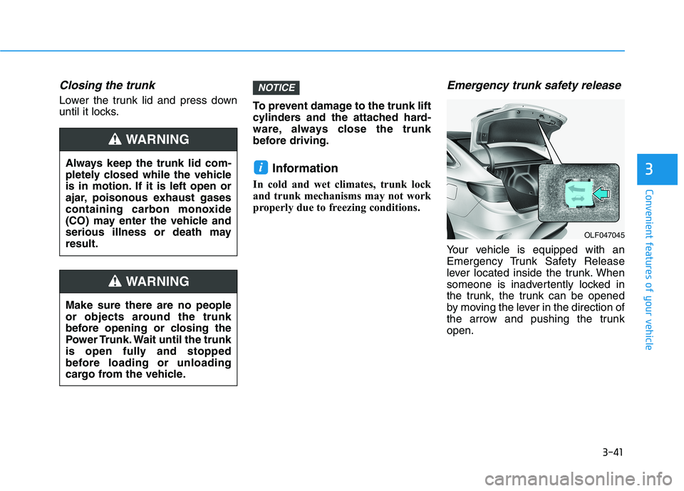 HYUNDAI SONATA HYBRID 2019 Owners Manual 3-41
Convenient features of your vehicle
3
Closing the trunk
Lower the trunk lid and press down
until it locks.To prevent damage to the trunk lift
cylinders and the attached hard-
ware, always close HYUNDAI SONATA HYBRID 2019 Owners Manual 3-41
Convenient features of your vehicle
3
Closing the trunk
Lower the trunk lid and press down
until it locks.To prevent damage to the trunk lift
cylinders and the attached hard-
ware, always close