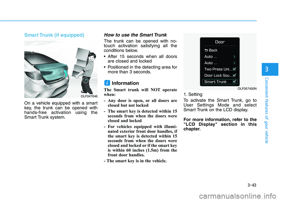 HYUNDAI SONATA HYBRID 2019 Owners Manual 3-43
Convenient features of your vehicle
3
Smart Trunk (if equipped)
On a vehicle equipped with a smart
key, the trunk can be opened with
hands-free activation using the
Smart Trunk system.
How to us HYUNDAI SONATA HYBRID 2019 Owners Manual 3-43
Convenient features of your vehicle
3
Smart Trunk (if equipped)
On a vehicle equipped with a smart
key, the trunk can be opened with
hands-free activation using the
Smart Trunk system.
How to us