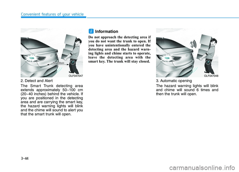 HYUNDAI SONATA HYBRID 2019 Owners Manual 3-44
Convenient features of your vehicle
2. Detect and Alert
The Smart Trunk detecting area
extends approximately 50~100 cm
(20~40 inches) behind the vehicle. If
you are positioned in the detecting
HYUNDAI SONATA HYBRID 2019 Owners Manual 3-44
Convenient features of your vehicle
2. Detect and Alert
The Smart Trunk detecting area
extends approximately 50~100 cm
(20~40 inches) behind the vehicle. If
you are positioned in the detecting