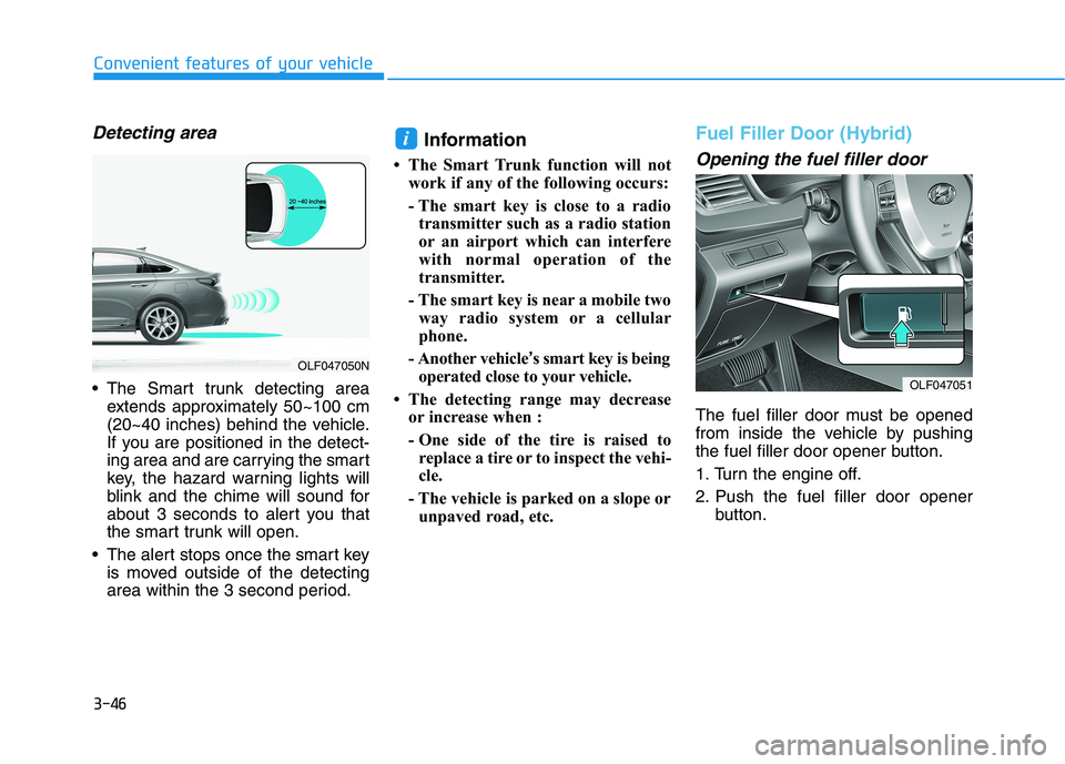 HYUNDAI SONATA HYBRID 2019 Owners Manual 3-46
Convenient features of your vehicle
Detecting area
The Smart trunk detecting areaextends approximately 50~100 cm
(20~40 inches) behind the vehicle.
If you are positioned in the detect-
ing area HYUNDAI SONATA HYBRID 2019 Owners Manual 3-46
Convenient features of your vehicle
Detecting area
The Smart trunk detecting areaextends approximately 50~100 cm
(20~40 inches) behind the vehicle.
If you are positioned in the detect-
ing area