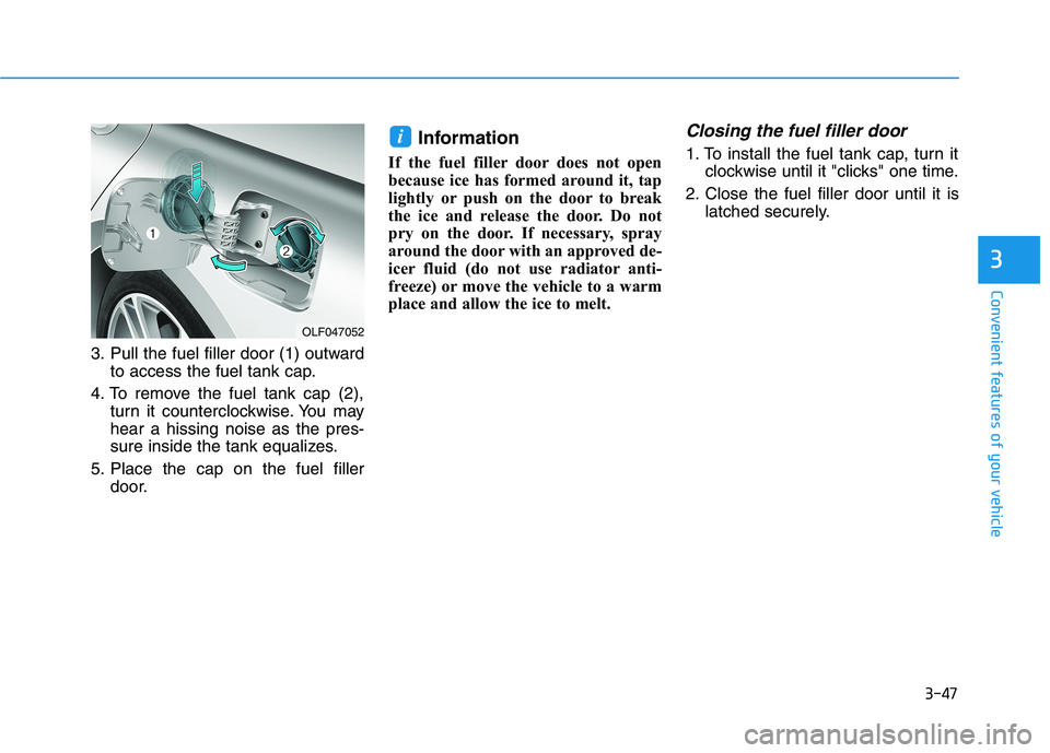 HYUNDAI SONATA HYBRID 2019 Owners Manual 3-47
Convenient features of your vehicle
3
3. Pull the fuel filler door (1) outwardto access the fuel tank cap.
4. To remove the fuel tank cap (2), turn it counterclockwise. You may hear a hissing noi HYUNDAI SONATA HYBRID 2019 Owners Manual 3-47
Convenient features of your vehicle
3
3. Pull the fuel filler door (1) outwardto access the fuel tank cap.
4. To remove the fuel tank cap (2), turn it counterclockwise. You may hear a hissing noi